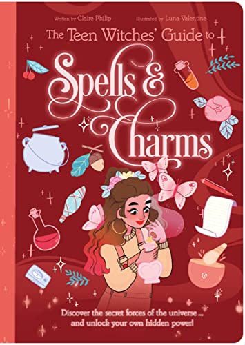 The Teen Witches' Guide to Spells & Charms: Discover the Secret Forces of the Universe ... and Unlock Your Own Hidden Power! (The Teen Witches' Guides)
