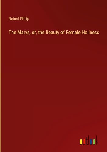 The Marys, or, the Beauty of Female Holiness von Outlook Verlag