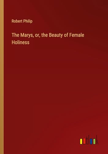 The Marys, or, the Beauty of Female Holiness von Outlook Verlag