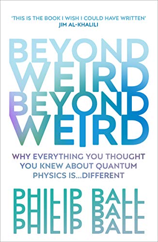 Beyond Weird: Why Everthing you thought you knew about Quantum Physics is ... different Beyond Weird: Why Everthing you thought you knew about Quantum Physics is ... different
