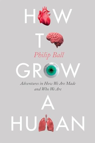 How to Grow a Human: Adventures in How We Are Made and Who We Are