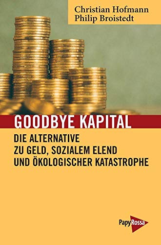 Goodbye Kapital: Die Alternative zu Geld, sozialem Elend und ökologischer Katastrophe (Neue Kleine Bibliothek)