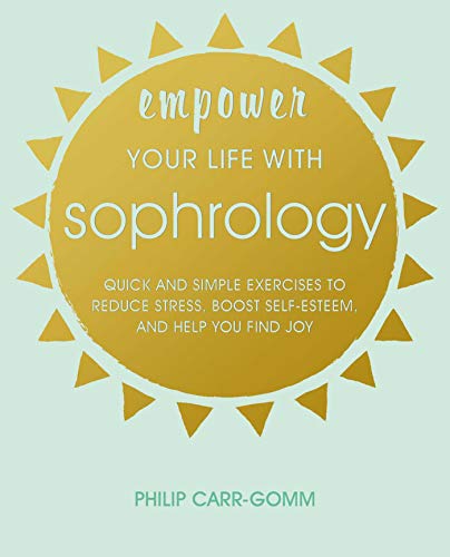 Empower Your Life with Sophrology: Quick and simple exercises to reduce stress, boost self-esteem, and help you find joy Empower Your Life with Sophrology: Quick and simple exercises to reduce stress, boost self-esteem, and help you find joy von CICO Books