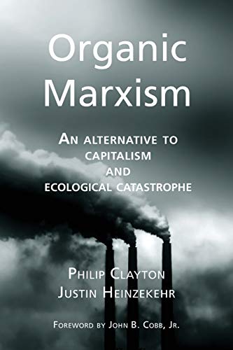 Organic Marxism: An Alternative to Capitalism and Ecological Catastrophe (Toward Ecological Civilization, Band 3)