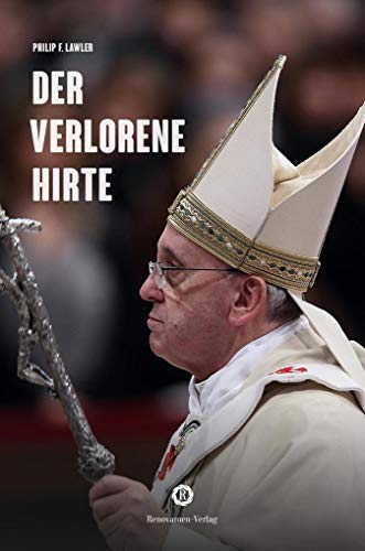 Der verlorene Hirte: Wie Papst Franziskus seine Herde in die Irre führt