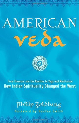 American Veda: From Emerson and the Beatles to Yoga and Meditation How Indian Spirituality Changed the West