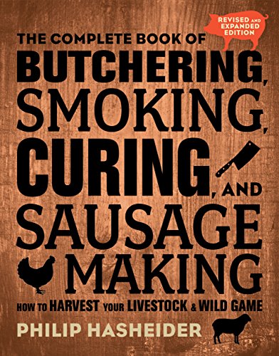 The Complete Book of Butchering, Smoking, Curing, and Sausage Making: How to Harvest Your Livestock and Wild Game - Revised and Expanded Edition (Complete Meat)