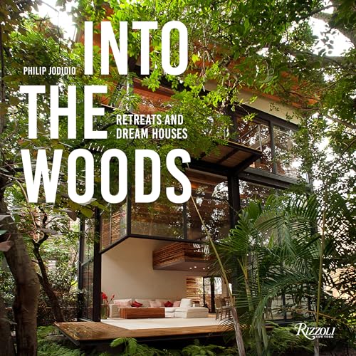 Into the Woods: Retreats and Dream Houses von Rizzoli
