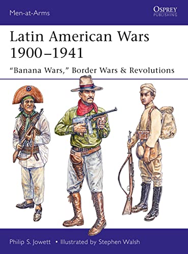 Latin American Wars 1900–1941: "Banana Wars," Border Wars & Revolutions (Men-at-Arms)