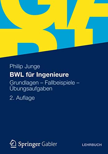 BWL für Ingenieure: Grundlagen - Fallbeispiele - Übungsaufgaben
