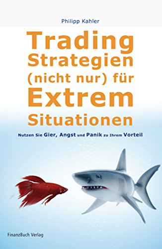 Tradingstrategien (nicht) nur für Extremsituationen: Nutzen Sie Gier, Angst und Panik zu Ihrem Vorteil von Finanzbuch Verlag