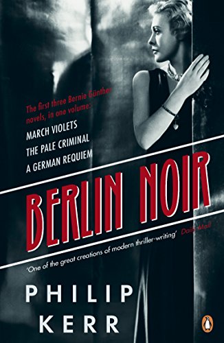 Berlin Noir: March Violets, The Pale Criminal, A German Requiem (Bernie Gunther, 1-3)