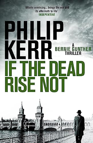 If the Dead Rise Not: Bernie Gunther: Incomparable World War Two thriller starring Bernie Gunther