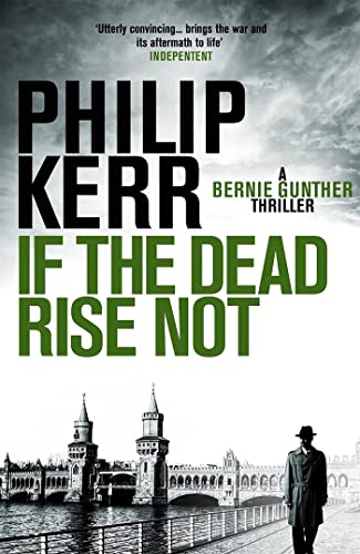 If the Dead Rise Not: Bernie Gunther: Incomparable World War Two thriller starring Bernie Gunther