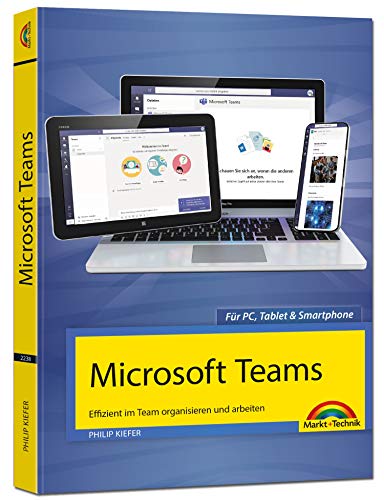 Microsoft Teams - Effizient im Team organisieren und arbeiten - komplett in Farbe: Effizient im Team organisieren und arbeiten. Für PC, Tablet & Smartphone von Markt + Technik