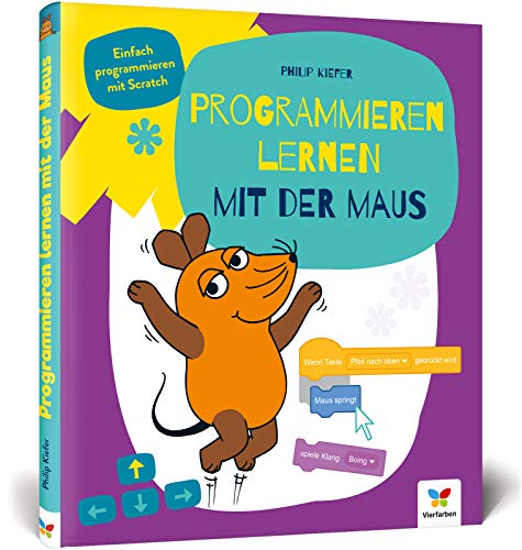 Programmieren lernen mit der Maus: Der Start in die Programmierung mit Scratch. Für Kinder ab 7 Jahren, kein Vorwissen nötig, komplett in Farbe Programmieren lernen mit der Maus: Der Start in die Programmierung mit Scratch. Für Kinder ab 7 Jahren, kein Vorwissen nötig, komplett in Farbe