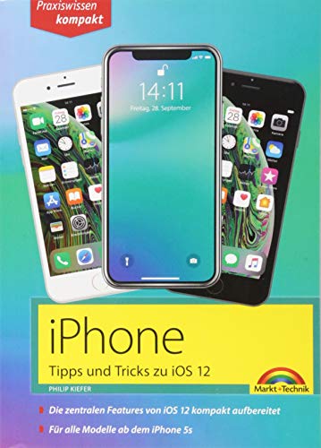 iPhone Tipps und Tricks zu iOS 12 - zu allen aktuellen iPhone XR, XS, XS Max und Modellen 8, 8 Plus und X, ab iPhone 5S, iPhone 6, iPhone 7 - komplett in Farbe von Markt+Technik Verlag