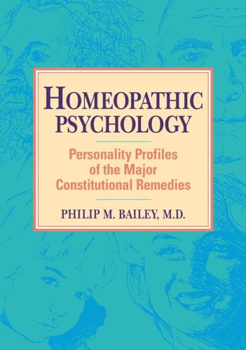 Homeopathic Psychology: Personality Profiles of the Major Constitutional Remedies Homeopathic Psychology: Personality Profiles of the Major Constitutional Remedies