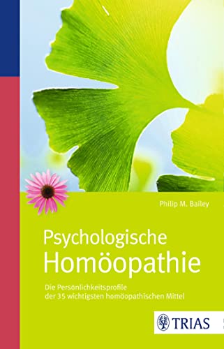 Psychologische Homöopathie: Die Persönlichkeitsprofile der 35 wichtigsten homöopathischen Mittel von Trias