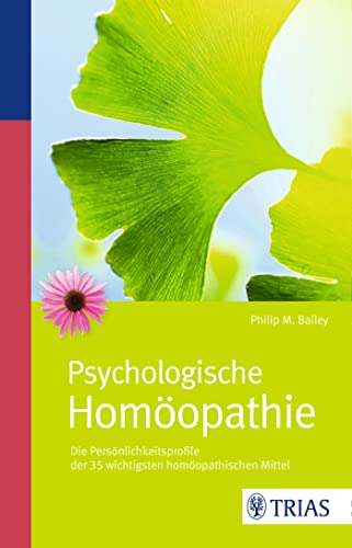 Psychologische Homöopathie: Die Persönlichkeitsprofile der 35 wichtigsten homöopathischen Mittel Psychologische Homöopathie: Die Persönlichkeitsprofile der 35 wichtigsten homöopathischen Mittel