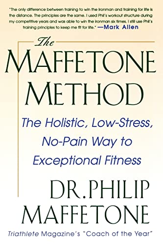 The Maffetone Method: The Holistic, Low-Stress, No-Pain Way to Exceptional Fitness: The Holistic, Low-Stress, No-Pain Way to Exceptional Fitness