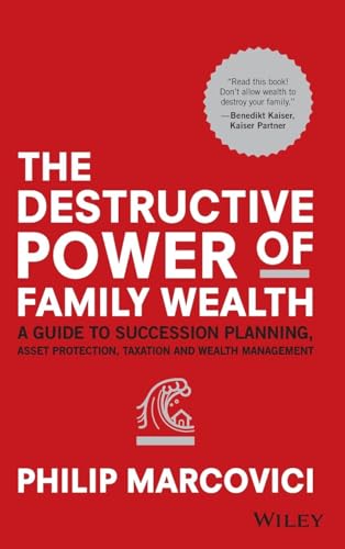 The Destructive Power of Family Wealth: A Guide to Succession Planning, Asset Protection, Taxation and Wealth Management (Wiley Finance Series)