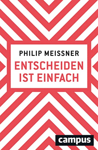 Entscheiden ist einfach: Wenn man weiß, wie es geht Entscheiden ist einfach: Wenn man weiß, wie es geht von Campus Verlag