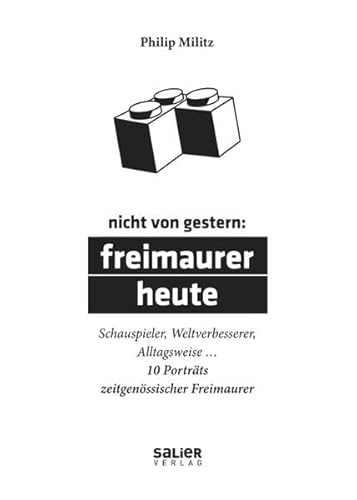 Nicht von gestern: Freimaurer heute: Schauspieler, Weltverbesserer, Alltagsweise … 10 Porträts zeitgenössischer Freimaurer: 9 Porträts ... Schauspieler, Weltverbesserer, Alltagsweise