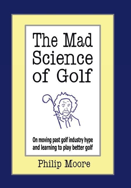 The Mad Science of Golf von AuthorHouse