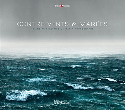 Contre vents et marées: 40 ans de passion d'un marin-photographe von La Martinière