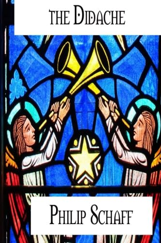 The Didache: the Oldest Church Manual called the Teaching of the Twelve Apostles The Didache: the Oldest Church Manual called the Teaching of the Twelve Apostles