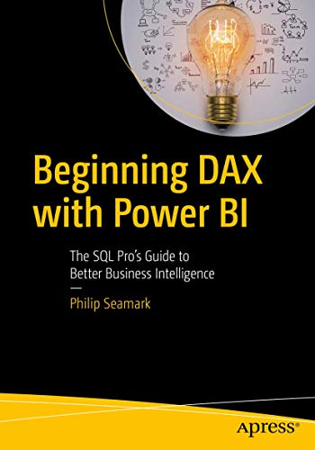 Beginning DAX with Power BI: The SQL Pro’s Guide to Better Business Intelligence von Apress