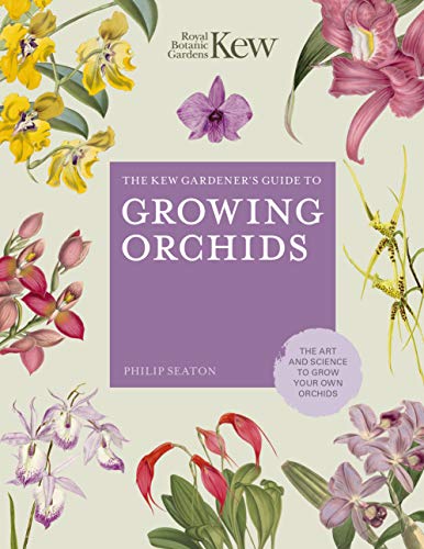 The Kew Gardener's Guide to Growing Orchids: The Art and Science to Grow Your Own Orchids (6) (Kew Experts, Band 6)