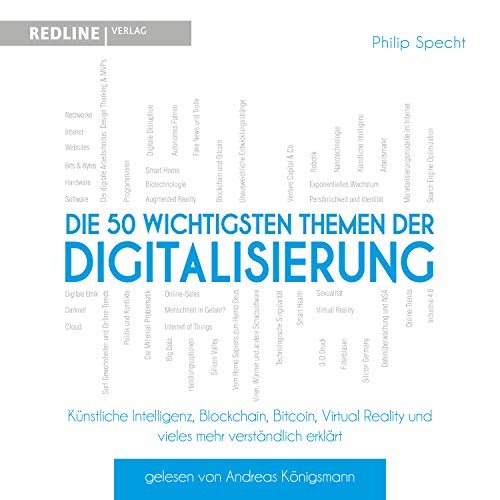 Die 50 wichtigsten Themen der Digitalisierung: Künstliche Intelligenz, Blockchain, Robotik,Virtual Reality und vieles mehr verständlich erklärt