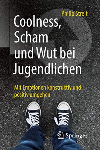 Coolness, Scham und Wut bei Jugendlichen: Mit Emotionen konstruktiv und positiv umgehen