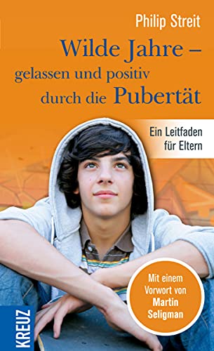 Wilde Jahre - gelassen und positiv durch die Pubertät: Ein Leitfaden für Eltern von Kreuz-Verlag
