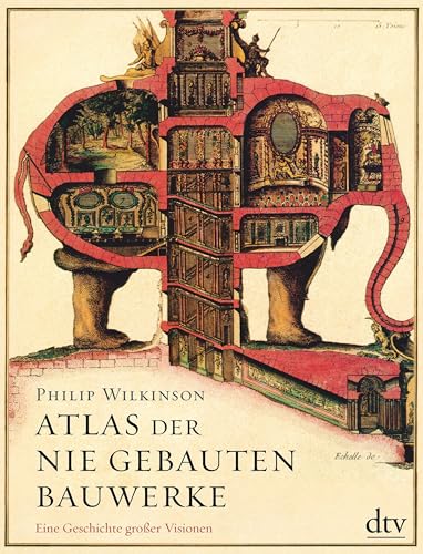 Atlas der nie gebauten Bauwerke: Eine Geschichte großer Visionen von dtv Verlagsgesellschaft