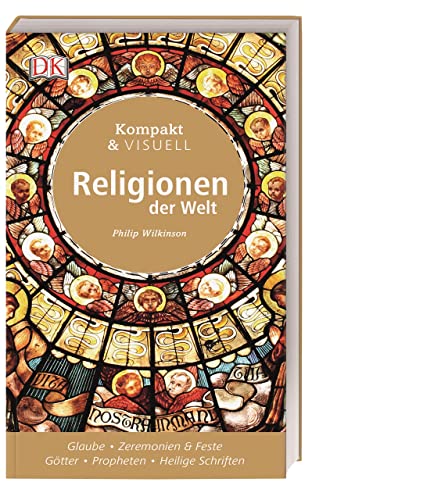 Kompakt & Visuell Religionen der Welt: Glaube, Zeremonien & Feste, Götter, Propheten, Heilige Schriften von Dorling Kindersley Verlag