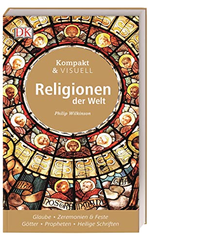 Kompakt & Visuell Religionen der Welt: Glaube, Zeremonien & Feste, Götter, Propheten, Heilige Schriften Kompakt & Visuell Religionen der Welt: Glaube, Zeremonien & Feste, Götter, Propheten, Heilige Schriften