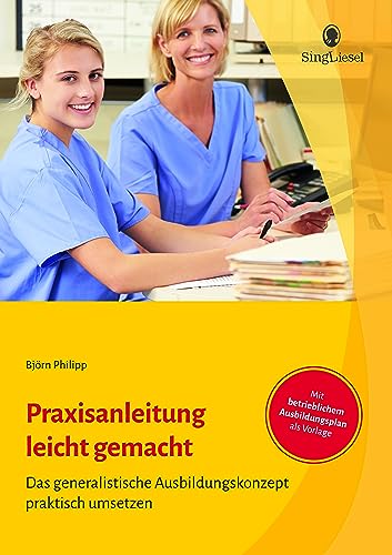 Praxisanleitung in der Pflege leicht gemacht: Das generalistische Ausbildungskonzept praktisch umsetzen von SingLiesel