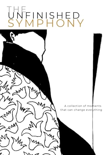 The Unfinished Symphony: A collection of moments that can change everything von Independently published