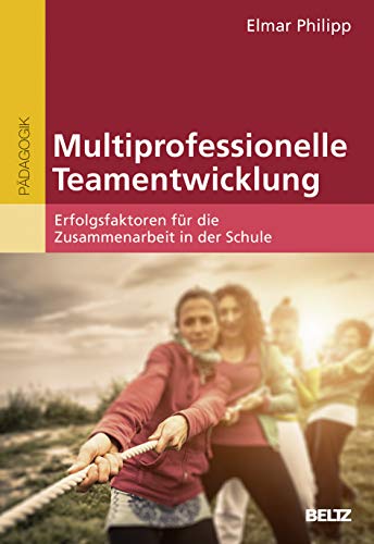 Multiprofessionelle Teamentwicklung: Erfolgsfaktoren für die Zusammenarbeit in der Schule Multiprofessionelle Teamentwicklung: Erfolgsfaktoren für die Zusammenarbeit in der Schule