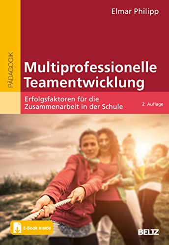Multiprofessionelle Teamentwicklung: Erfolgsfaktoren für die Zusammenarbeit in der Schule. Mit E-Book inside von Beltz