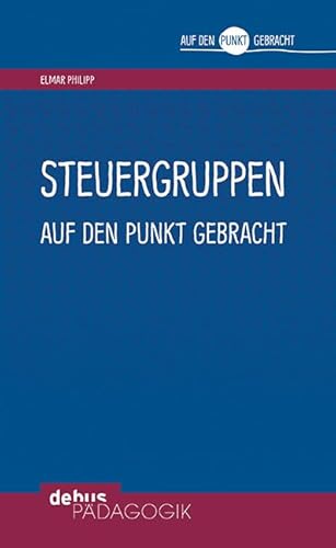 Steuergruppen auf den Punkt gebracht (Auf den Punkt gebracht - Debus Pädagogik)