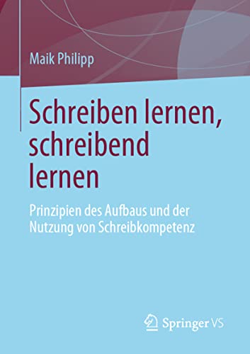 Schreiben lernen, schreibend lernen: Prinzipien des Aufbaus und der Nutzung von Schreibkompetenz