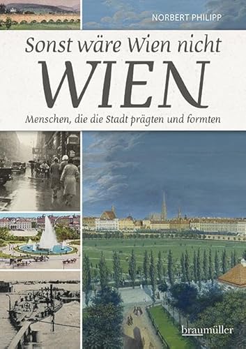 Sonst wäre Wien nicht Wien: Menschen, die die Stadt prägten und formten von Braumüller Verlag