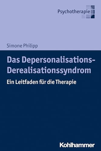 Das Depersonalisations - Derealisationssyndrom: Ein Leitfaden für die Therapie