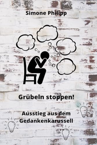 Grübeln stoppen! Ausstieg aus dem Gedankenkarussell von Independently published