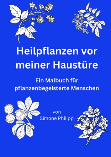 Heilpflanzen vor meiner Haustüre: Ein Malbuch für pflanzenbegeisterte Menschen (Mein Herbarium, Band 4) von Independently published