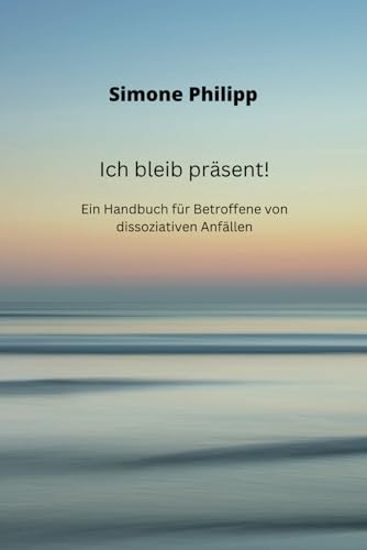 Ich bleib präsent! Ein Handbuch für Betroffene von dissoziativen Anfällen von Independently published